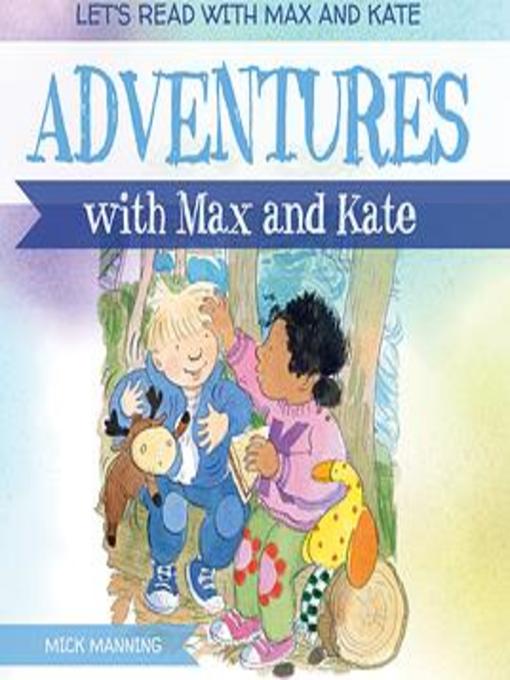 Title details for Adventures with Max and Kate by Mick Manning - Available